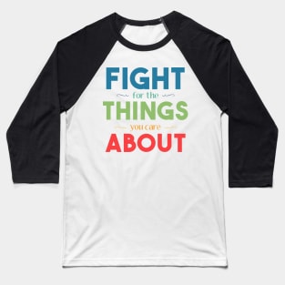 Fight for the Things You Care About Baseball T-Shirt